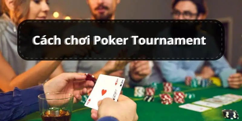 Hướng dẫn cách chơi Poker Tournament