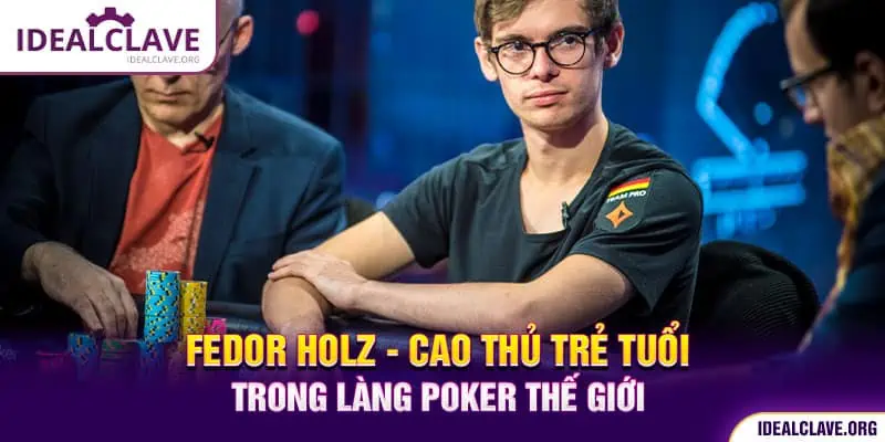 Fedor holz - Cao thủ trẻ tuổi trong làng Poker thế giới