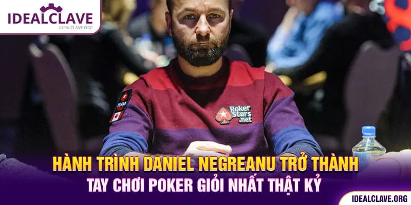 Hành trình Daniel Negreanu trở thành tay chơi Poker giỏi nhất thập kỷ
