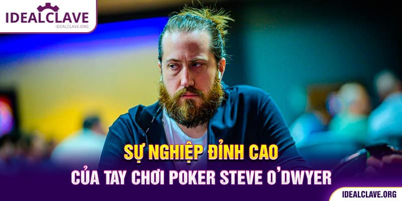 Khám phá sự nghiệp đỉnh cao của tay chơi Poker Steve O Dwyer
